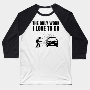 The Only work I love to do Baseball T-Shirt